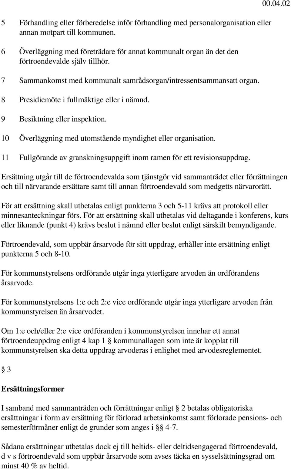 8 Presidiemöte i fullmäktige eller i nämnd. 9 Besiktning eller inspektion. 10 Överläggning med utomstående myndighet eller organisation.