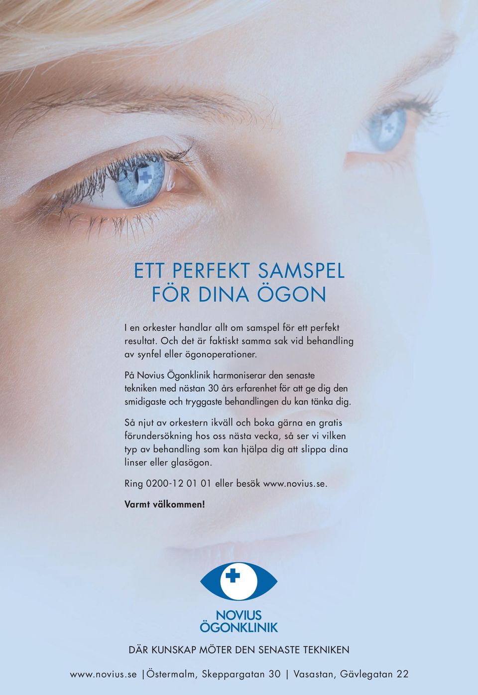 På Novius Ögonklinik harmoniserar den senaste tekniken med nästan 30 års erfarenhet för att ge dig den smidigaste och tryggaste behandlingen du kan tänka dig.