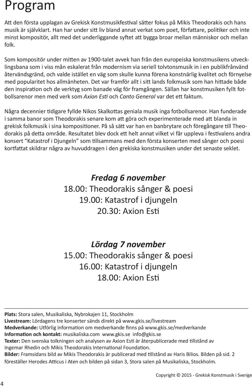 Som kompositör under mitten av 1900-talet avvek han från den europeiska konstmusikens utvecklingsbana som i viss mån eskalerat från modernism via seriell tolvtonsmusik in i en publikfrånvänd