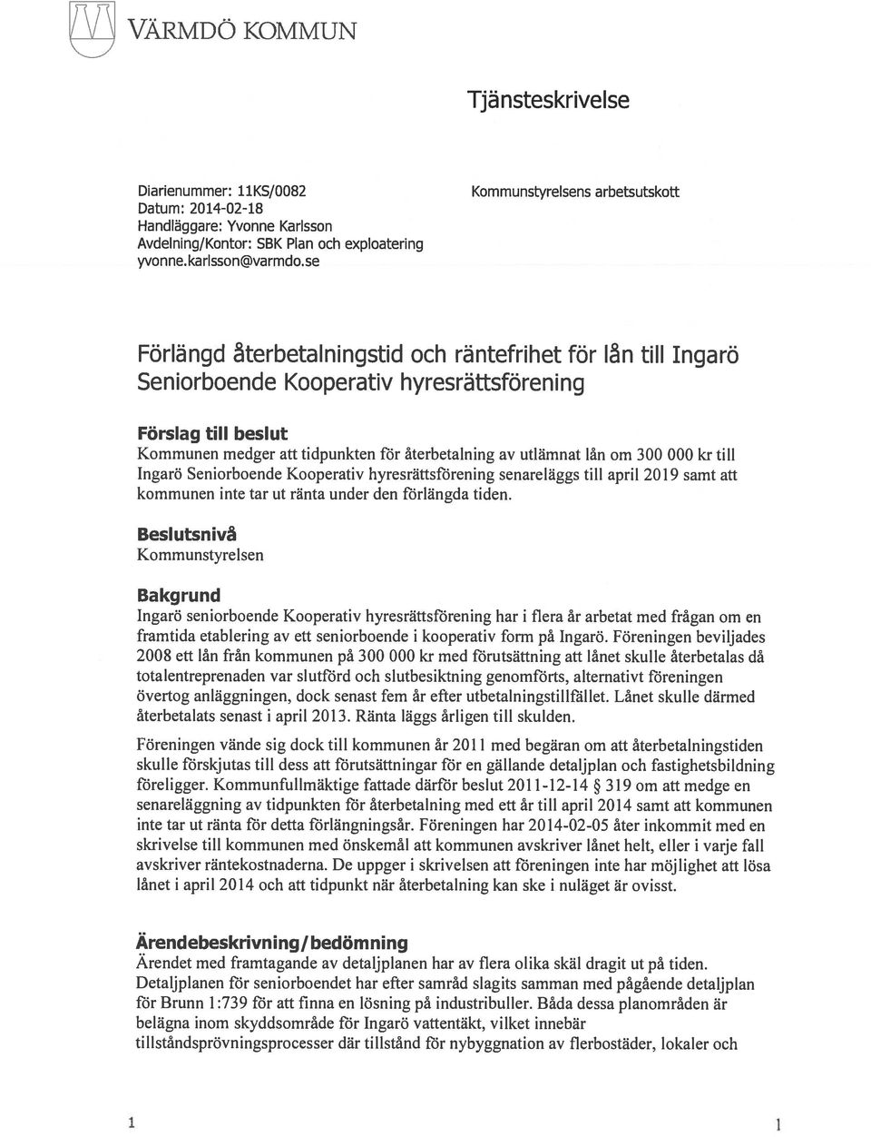 återbetalning av utlämnat lån om 300 000 kr till Ingarö Seniorboende Kooperativ hyresrättsförening senareläggs till april 2019 samt att kommunen inte tar ut ränta under den förlängda tiden.