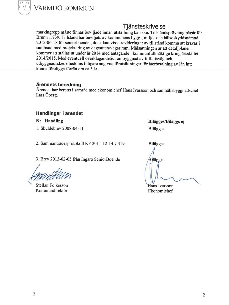 Målsättningen är att detaljplanen kommer att ställas ut under år 2014 med antagande i kommunfullmäktige kring årsskiftet 2014/2015.