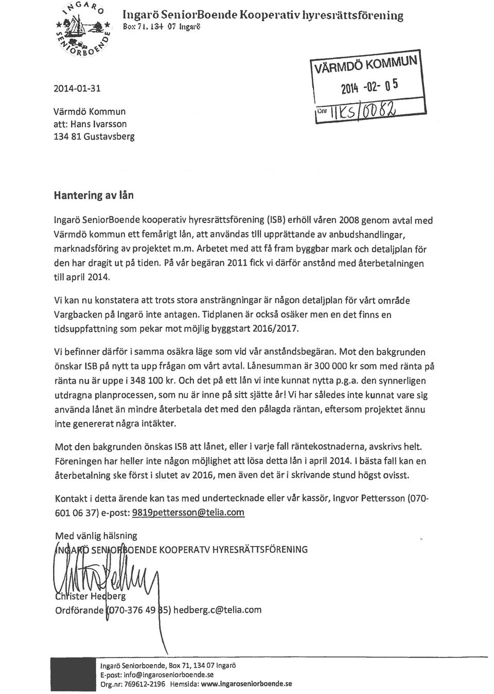 avtal med Värmdö kommun ett femårigt lån, att användas till upprättande av anbudshandlingar, marknad sföring av projektet m.m. Arbetet med att få fram byggbar mark och detaljplan för den har dragit ut på tiden.