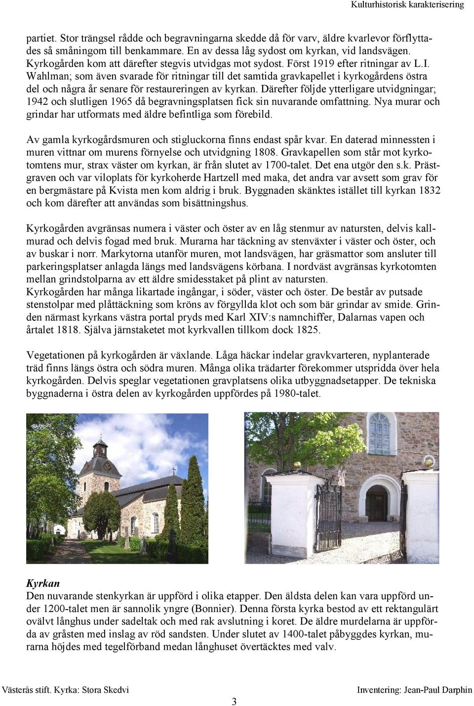 Wahlman; som även svarade för ritningar till det samtida gravkapellet i kyrkogårdens östra del och några år senare för restaureringen av kyrkan.