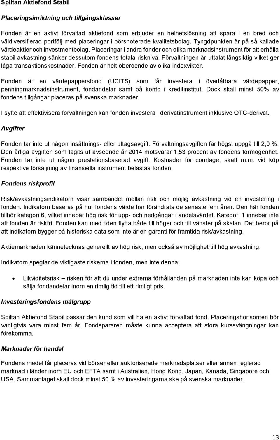 Placeringar i andra fonder och olika marknadsinstrument för att erhålla stabil avkastning sänker dessutom fondens totala risknivå.