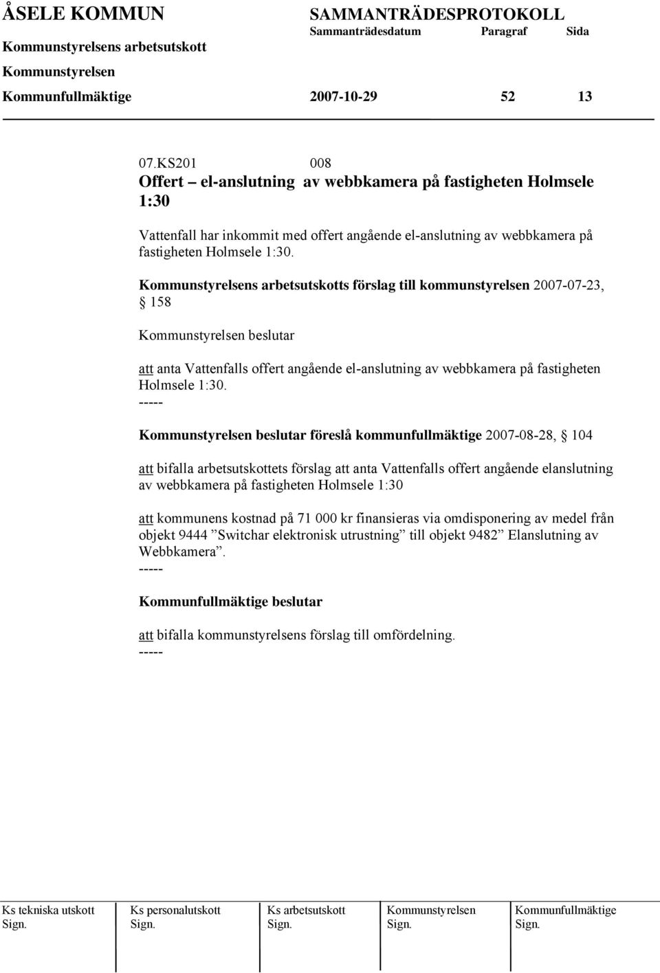 s förslag till kommunstyrelsen 2007-07-23, 158 beslutar att anta Vattenfalls offert angående el-anslutning av webbkamera på fastigheten Holmsele 1:30.