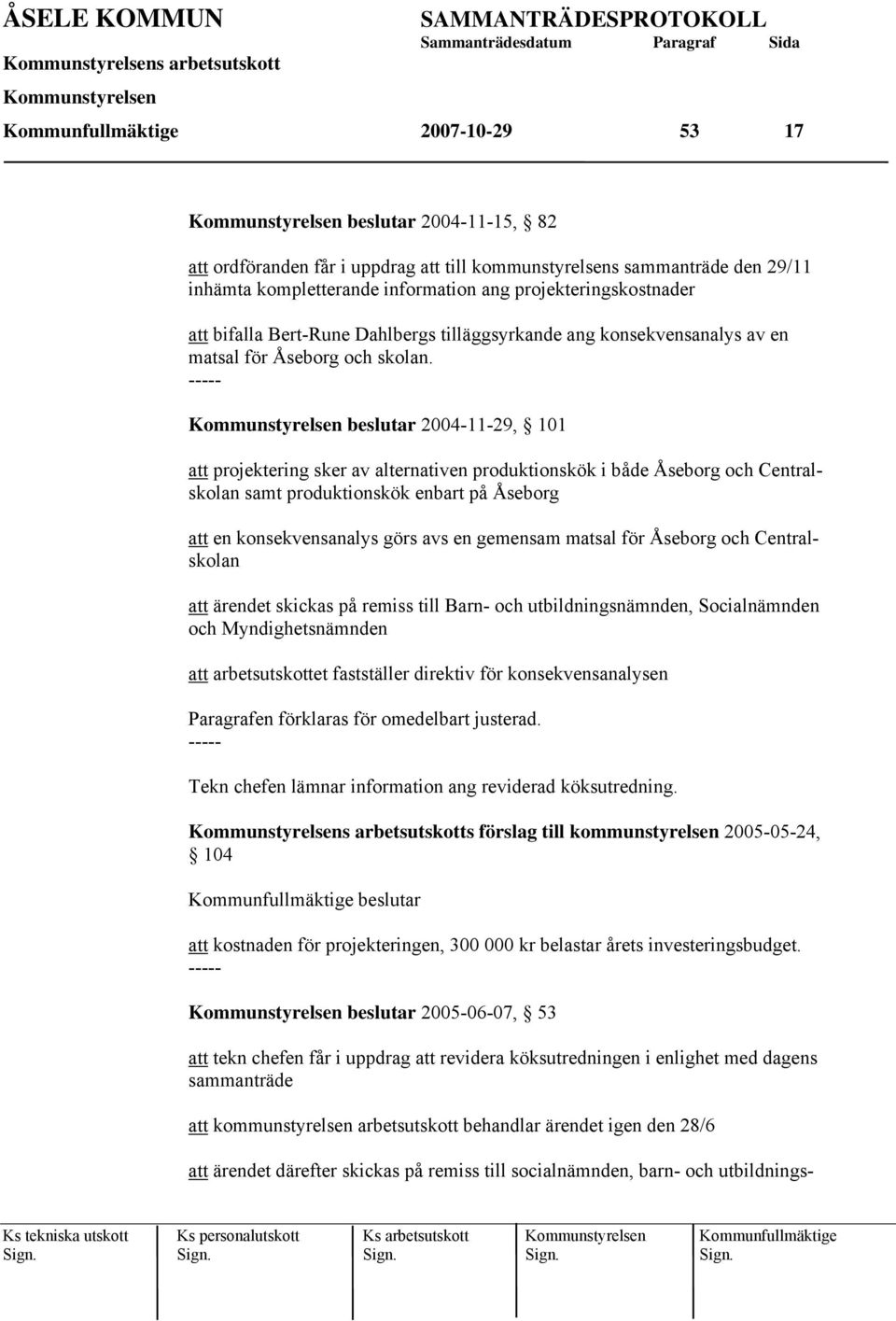 beslutar 2004-11-29, 101 att projektering sker av alternativen produktionskök i både Åseborg och Centralskolan samt produktionskök enbart på Åseborg att en konsekvensanalys görs avs en gemensam