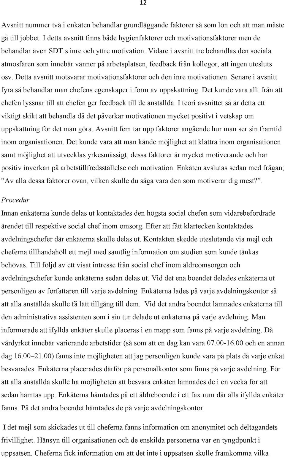 Vidare i avsnitt tre behandlas den sociala atmosfären som innebär vänner på arbetsplatsen, feedback från kollegor, att ingen utesluts osv.