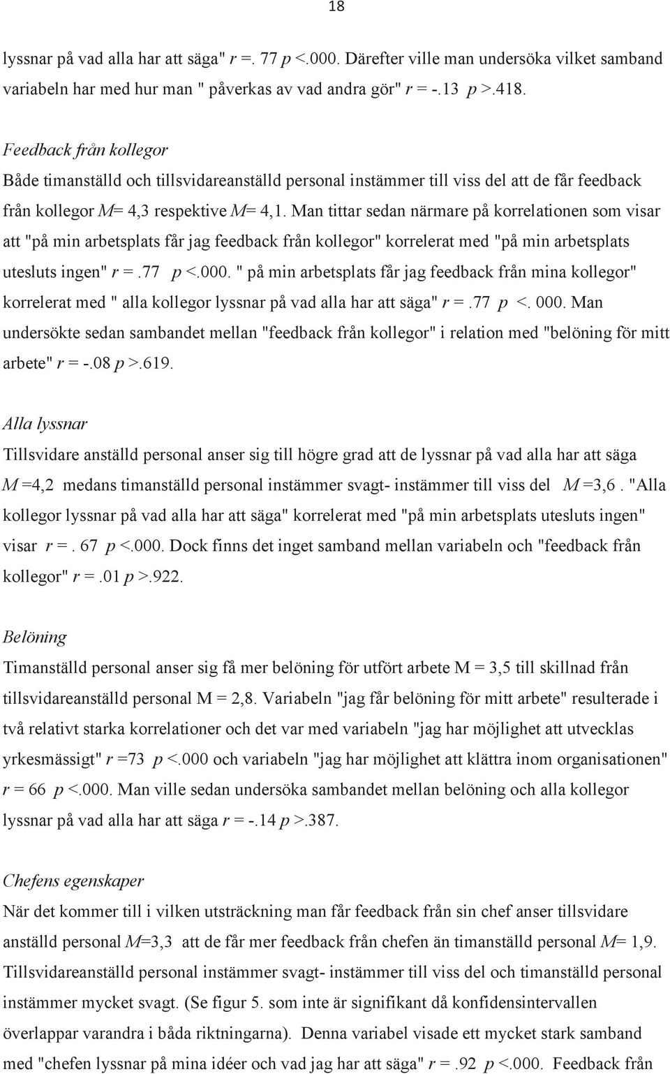 Man tittar sedan närmare på korrelationen som visar att "på min arbetsplats får jag feedback från kollegor" korrelerat med "på min arbetsplats utesluts ingen" r =.77 p <.000.