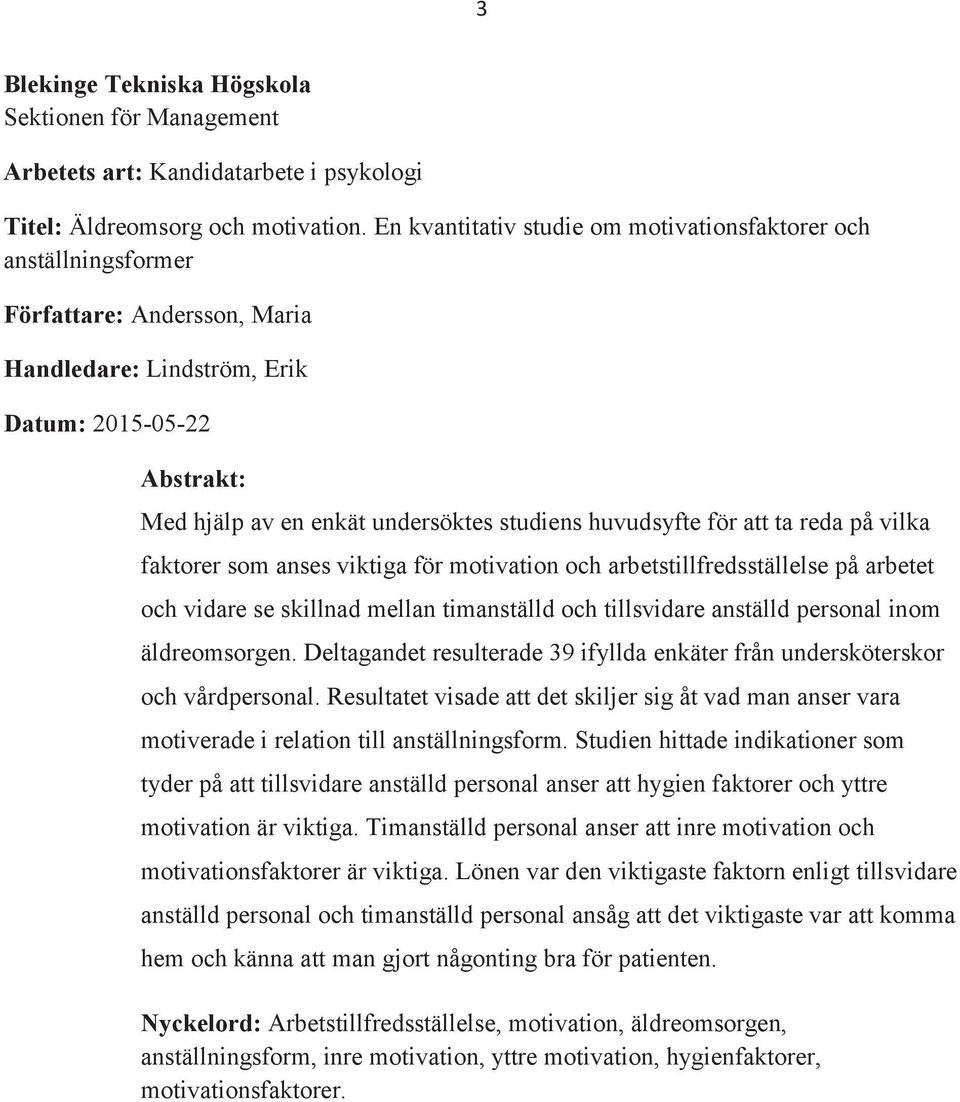 huvudsyfte för att ta reda på vilka faktorer som anses viktiga för motivation och arbetstillfredsställelse på arbetet och vidare se skillnad mellan timanställd och tillsvidare anställd personal inom