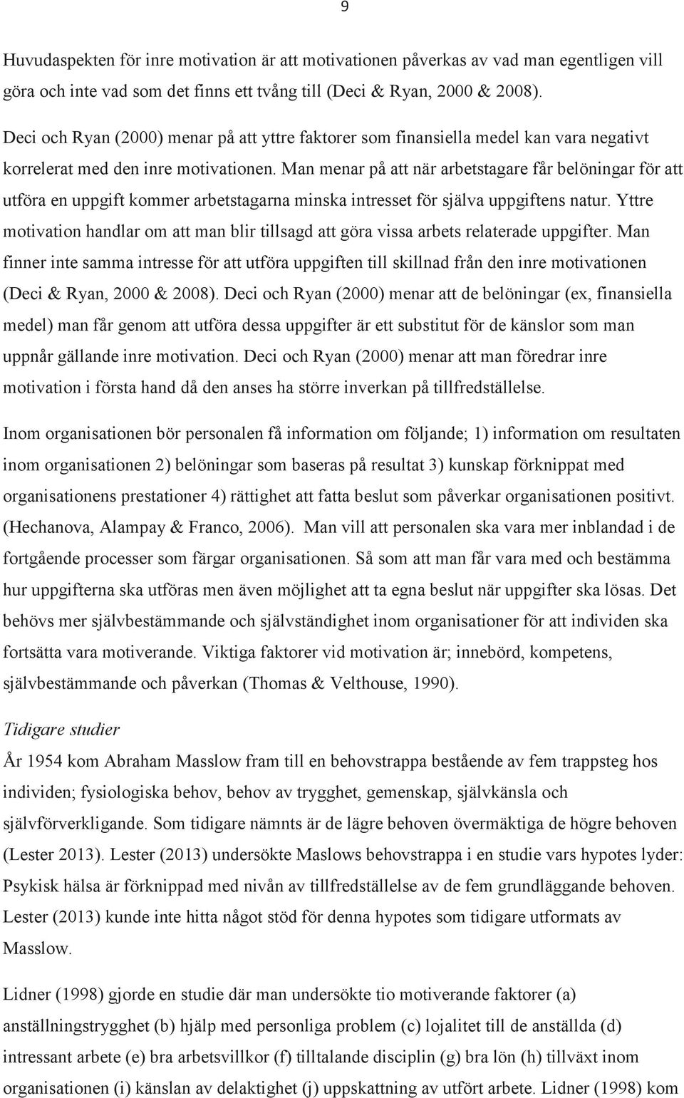 Man menar på att när arbetstagare får belöningar för att utföra en uppgift kommer arbetstagarna minska intresset för själva uppgiftens natur.