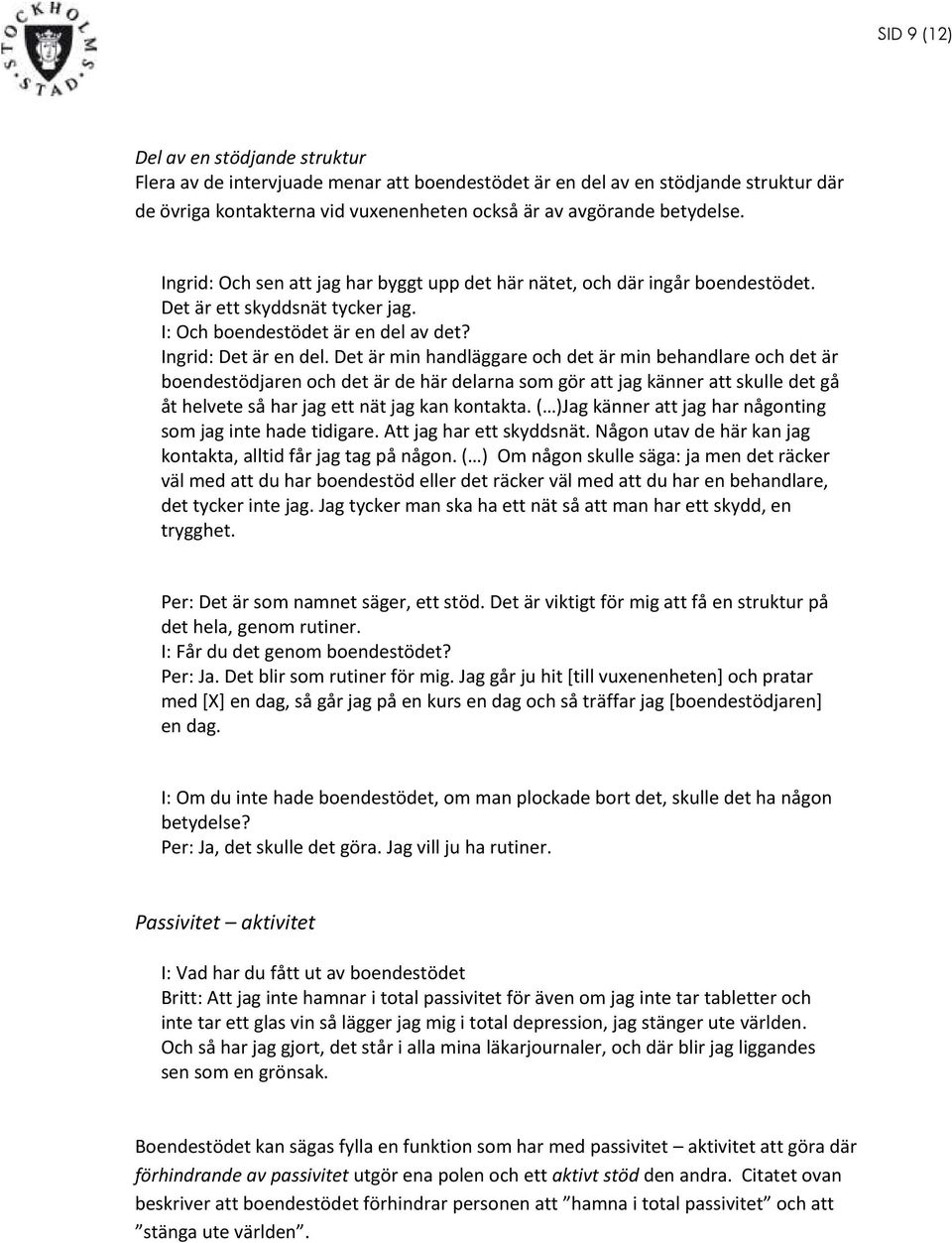 Det är min handläggare och det är min behandlare och det är boendestödjaren och det är de här delarna som gör att jag känner att skulle det gå åt helvete så har jag ett nät jag kan kontakta.