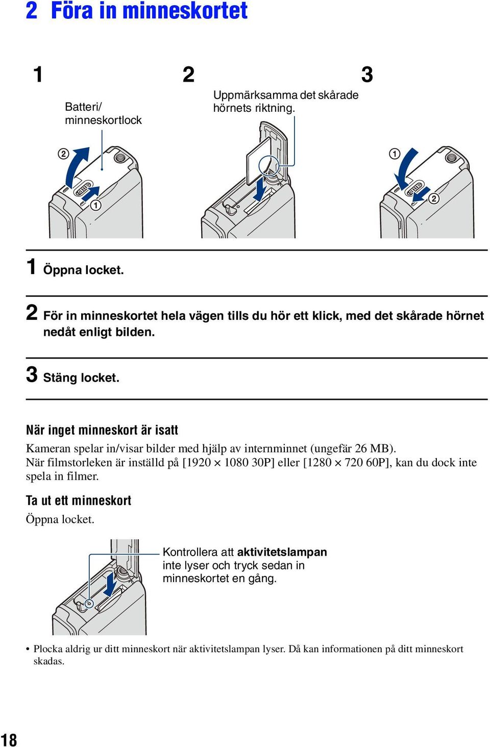 När inget minneskort är isatt Kameran spelar in/visar bilder med hjälp av internminnet (ungefär 26 MB).