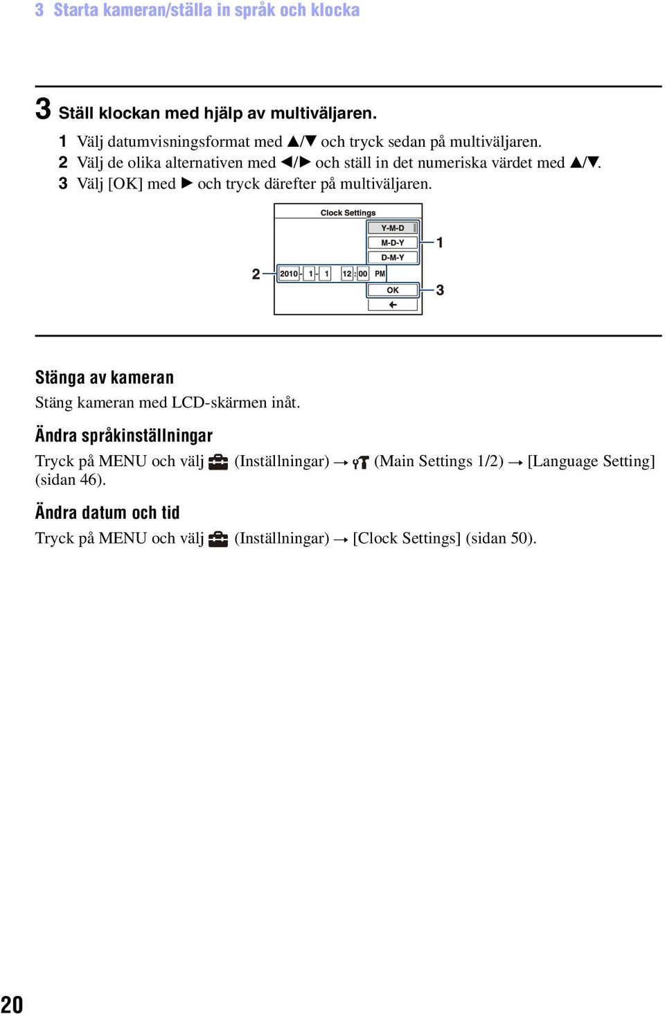 2 Välj de olika alternativen med b/b och ställ in det numeriska värdet med v/v. 3 Välj [OK] med B och tryck därefter på multiväljaren.
