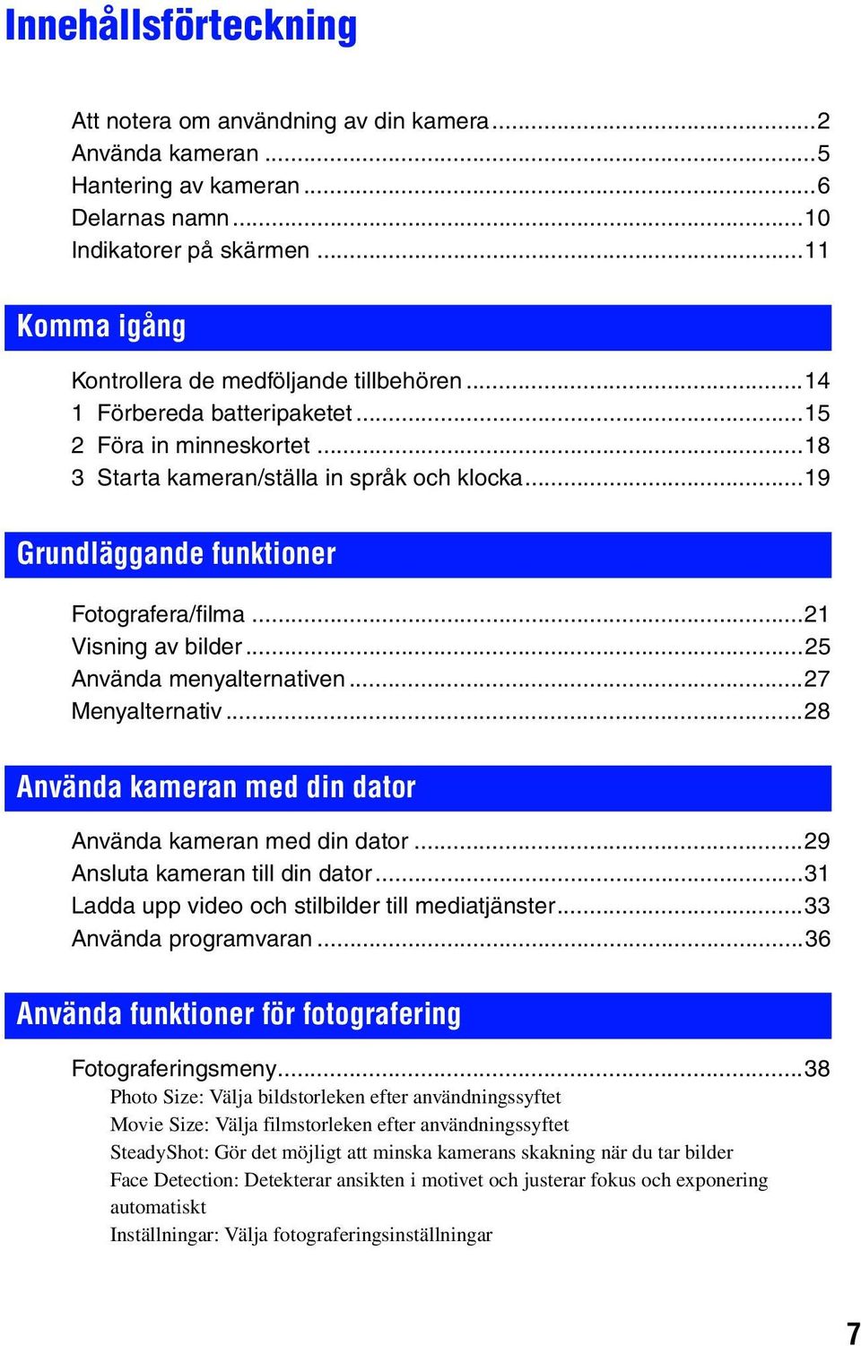 ..19 Grundläggande funktioner Fotografera/filma...21 Visning av bilder...25 Använda menyalternativen...27 Menyalternativ...28 Använda kameran med din dator Använda kameran med din dator.