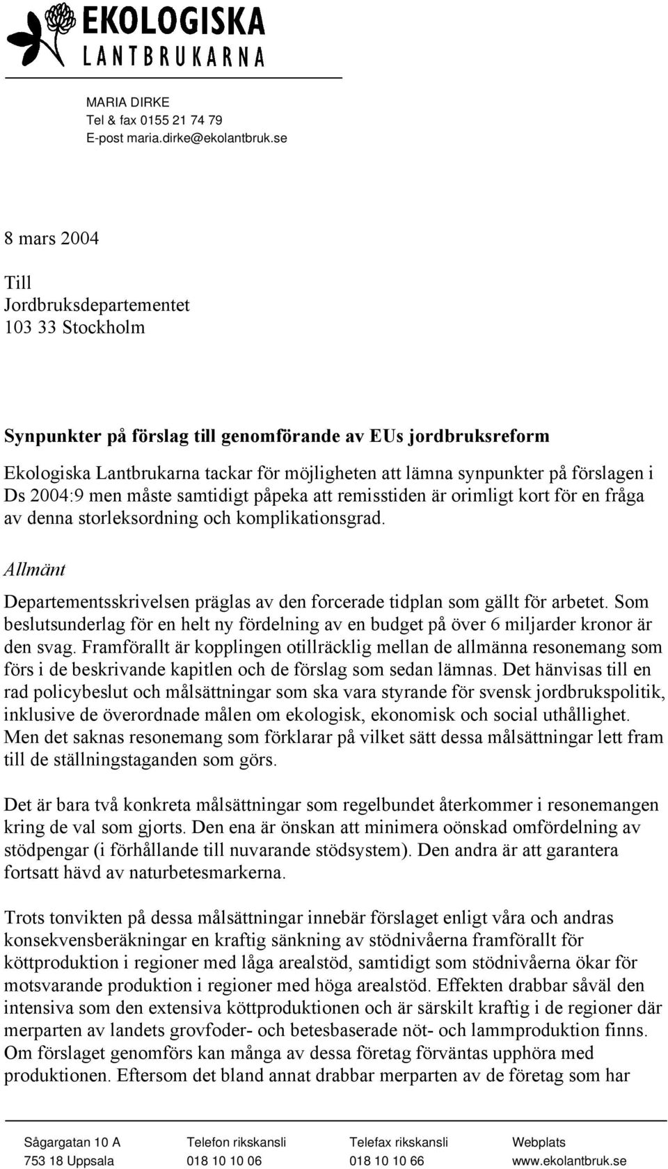 förslagen i Ds 2004:9 men måste samtidigt påpeka att remisstiden är orimligt kort för en fråga av denna storleksordning och komplikationsgrad.