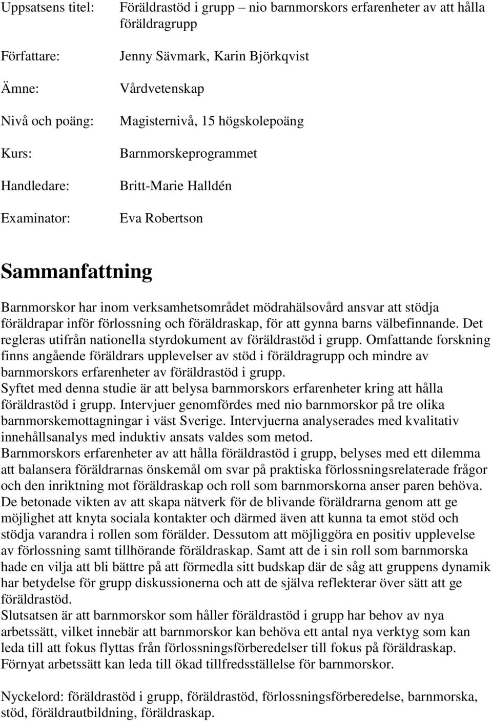 inför förlossning och föräldraskap, för att gynna barns välbefinnande. Det regleras utifrån nationella styrdokument av föräldrastöd i grupp.