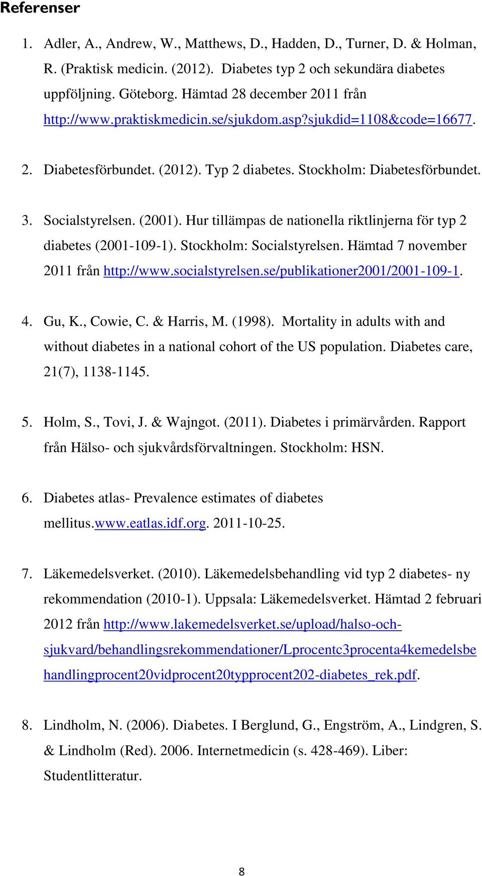 Hur tillämpas de nationella riktlinjerna för typ 2 diabetes (2001-109-1). Stockholm: Socialstyrelsen. Hämtad 7 november 2011 från http://www.socialstyrelsen.se/publikationer2001/2001-109-1. 4. Gu, K.