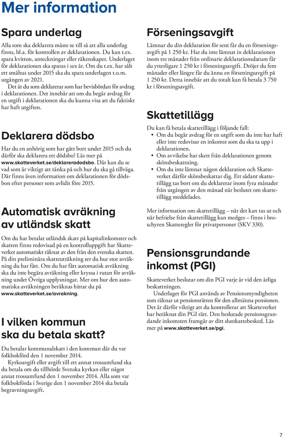 Det är du som deklarerar som har bevisbördan för avdrag i deklarationen. Det innebär att om du begär avdrag för en utgift i deklarationen ska du kunna visa att du faktiskt har haft utgiften.