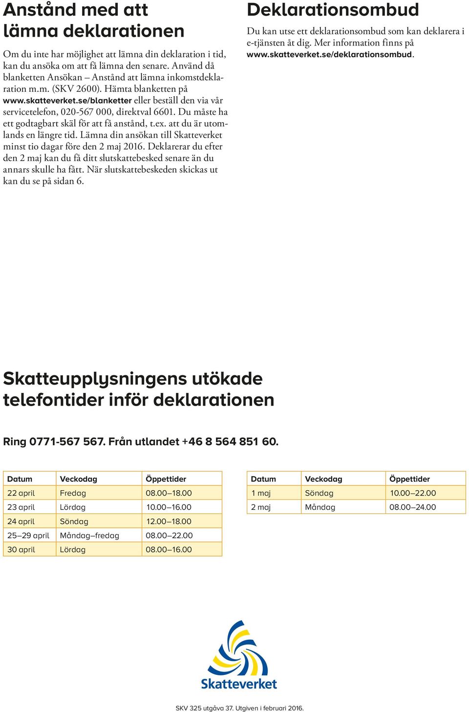 se/blanketter eller beställ den via vår servicetelefon, 020 567 000, direktval 6601. Du måste ha ett godtagbart skäl för att få anstånd, t.ex. att du är utomlands en längre tid.