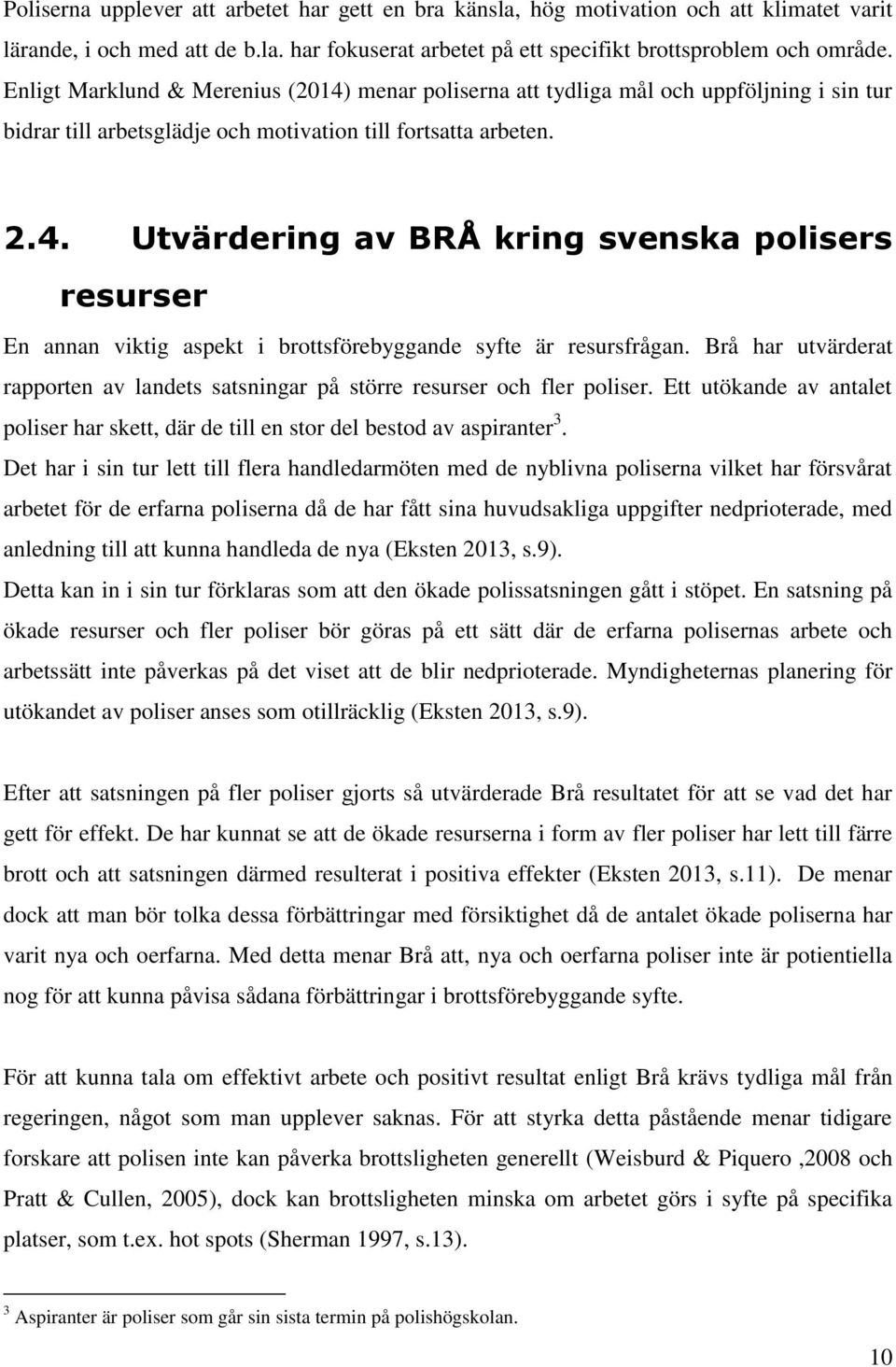 Brå har utvärderat rapporten av landets satsningar på större resurser och fler poliser. Ett utökande av antalet poliser har skett, där de till en stor del bestod av aspiranter 3.
