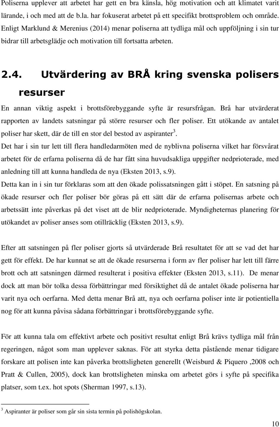 Brå har utvärderat rapporten av landets satsningar på större resurser och fler poliser. Ett utökande av antalet poliser har skett, där de till en stor del bestod av aspiranter 3.