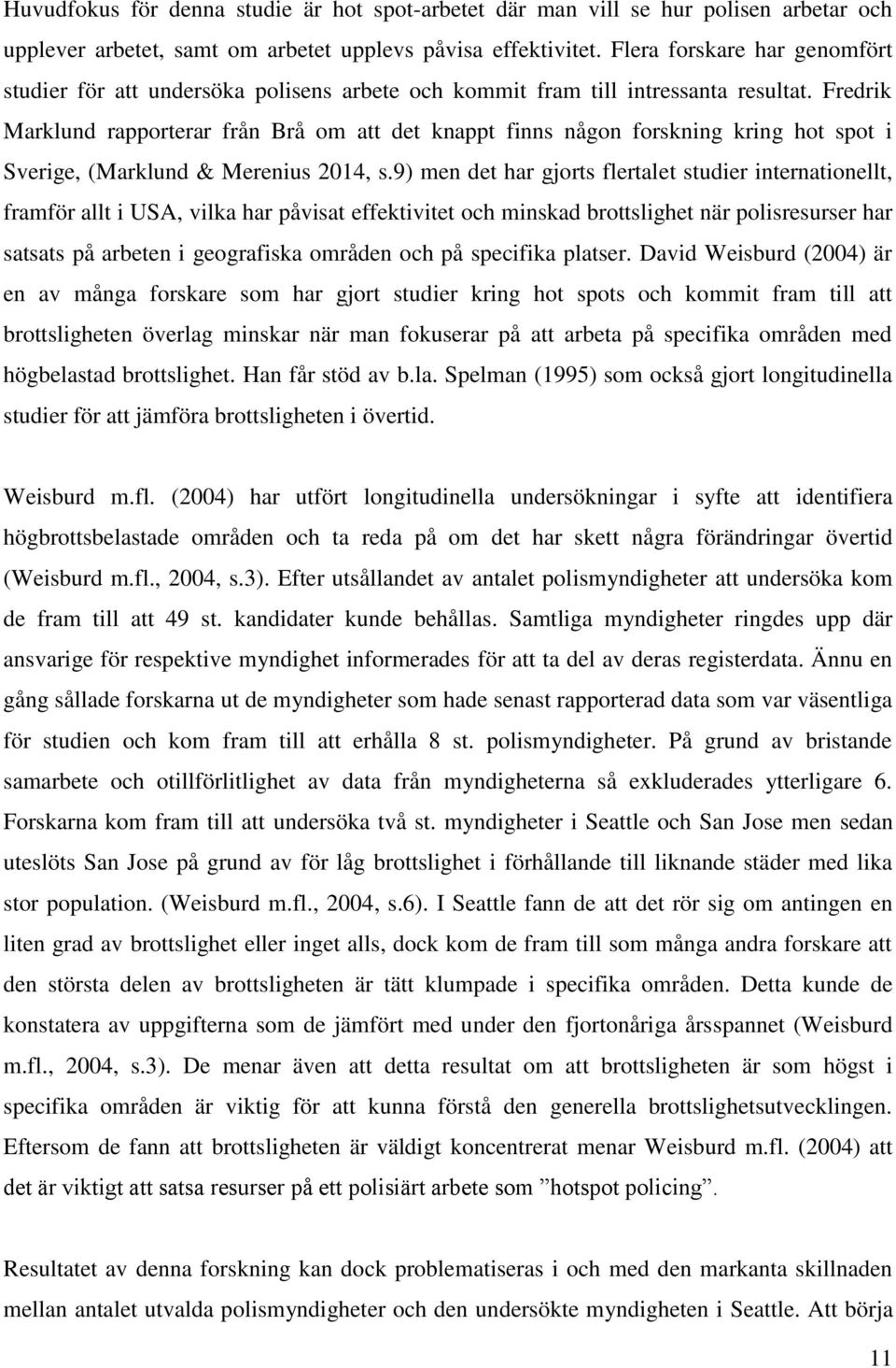 Fredrik Marklund rapporterar från Brå om att det knappt finns någon forskning kring hot spot i Sverige, (Marklund & Merenius 2014, s.