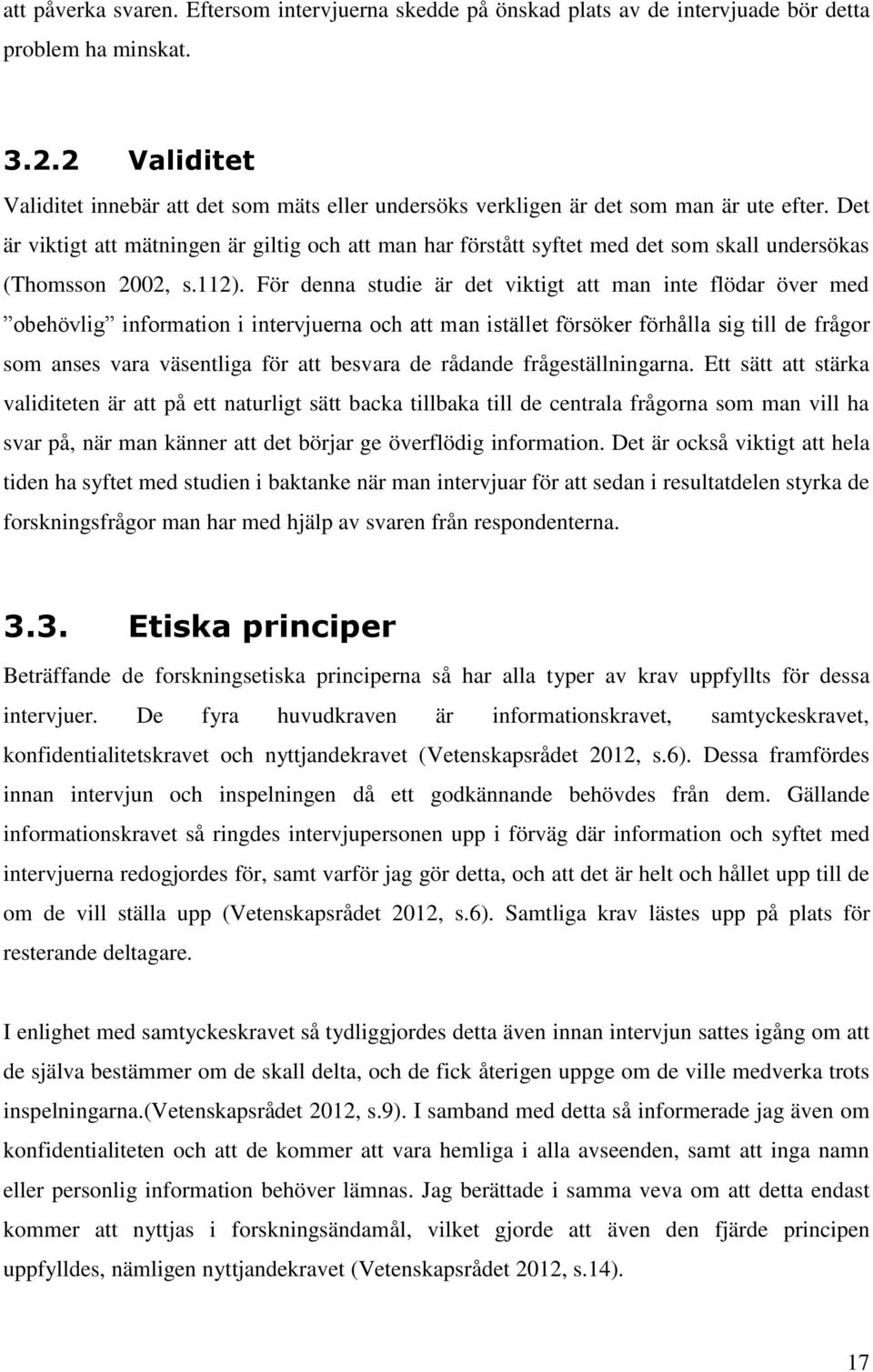 Det är viktigt att mätningen är giltig och att man har förstått syftet med det som skall undersökas (Thomsson 2002, s.112).