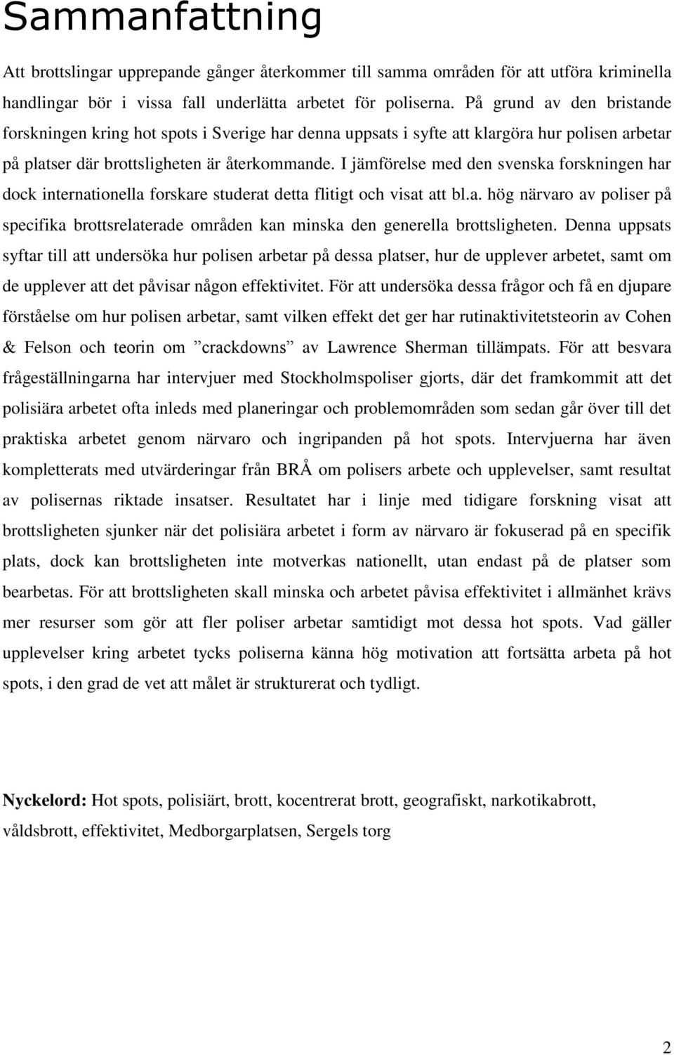 I jämförelse med den svenska forskningen har dock internationella forskare studerat detta flitigt och visat att bl.a. hög närvaro av poliser på specifika brottsrelaterade områden kan minska den generella brottsligheten.