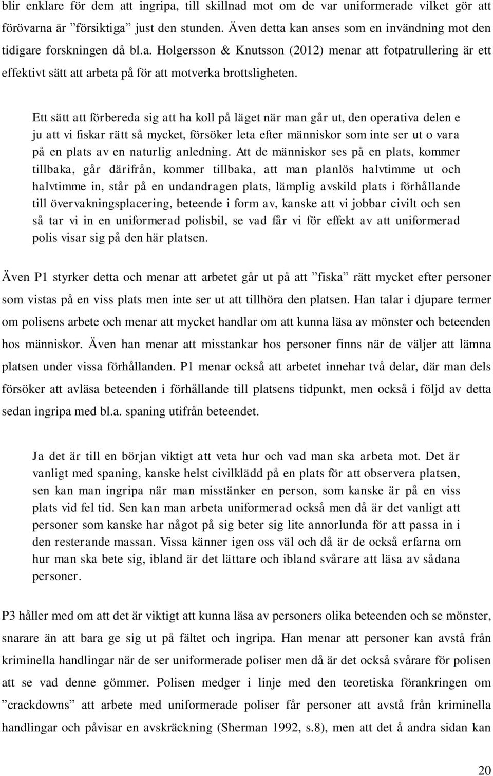 Ett sätt att förbereda sig att ha koll på läget när man går ut, den operativa delen e ju att vi fiskar rätt så mycket, försöker leta efter människor som inte ser ut o vara på en plats av en naturlig