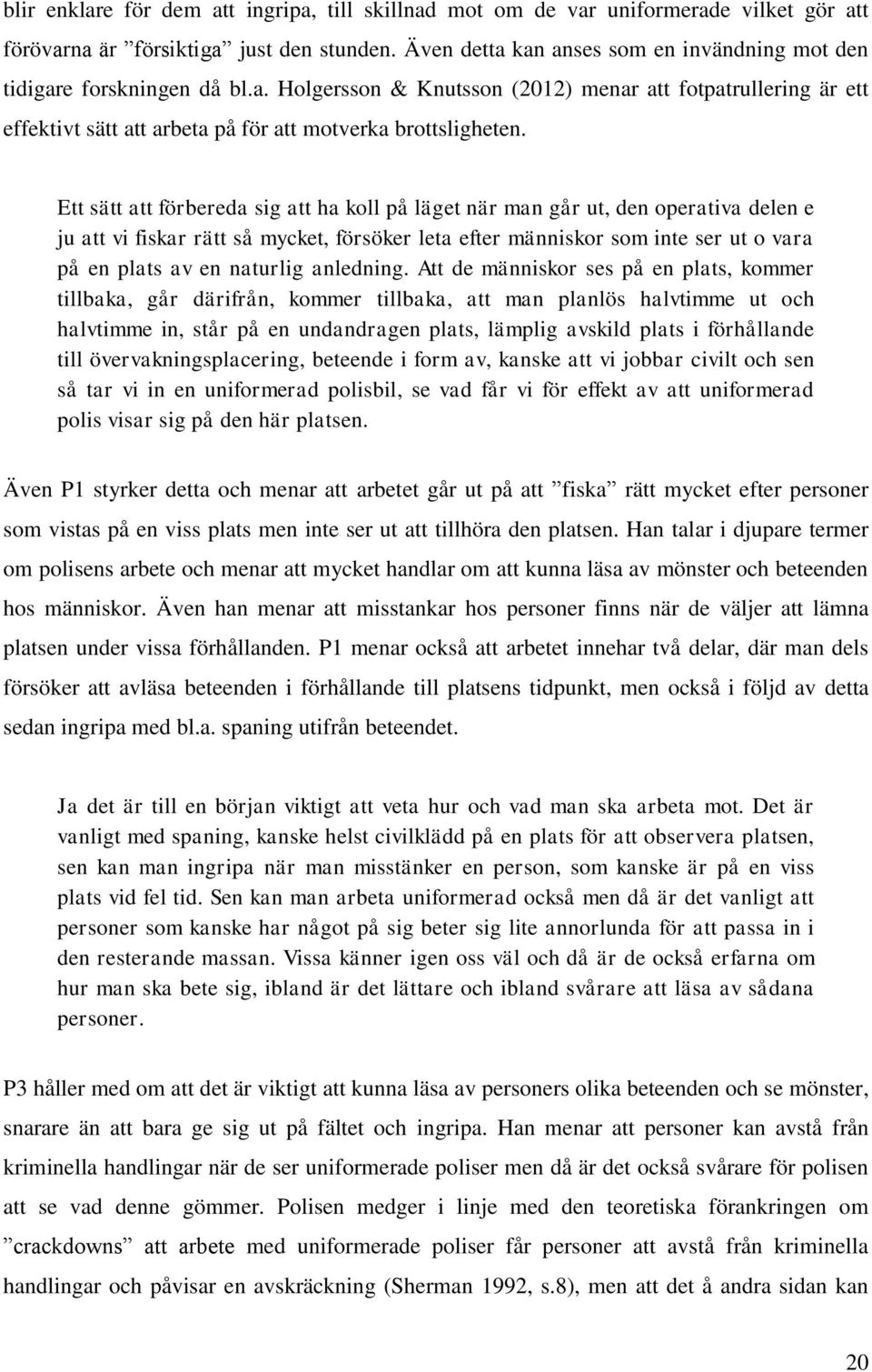 Ett sätt att förbereda sig att ha koll på läget när man går ut, den operativa delen e ju att vi fiskar rätt så mycket, försöker leta efter människor som inte ser ut o vara på en plats av en naturlig