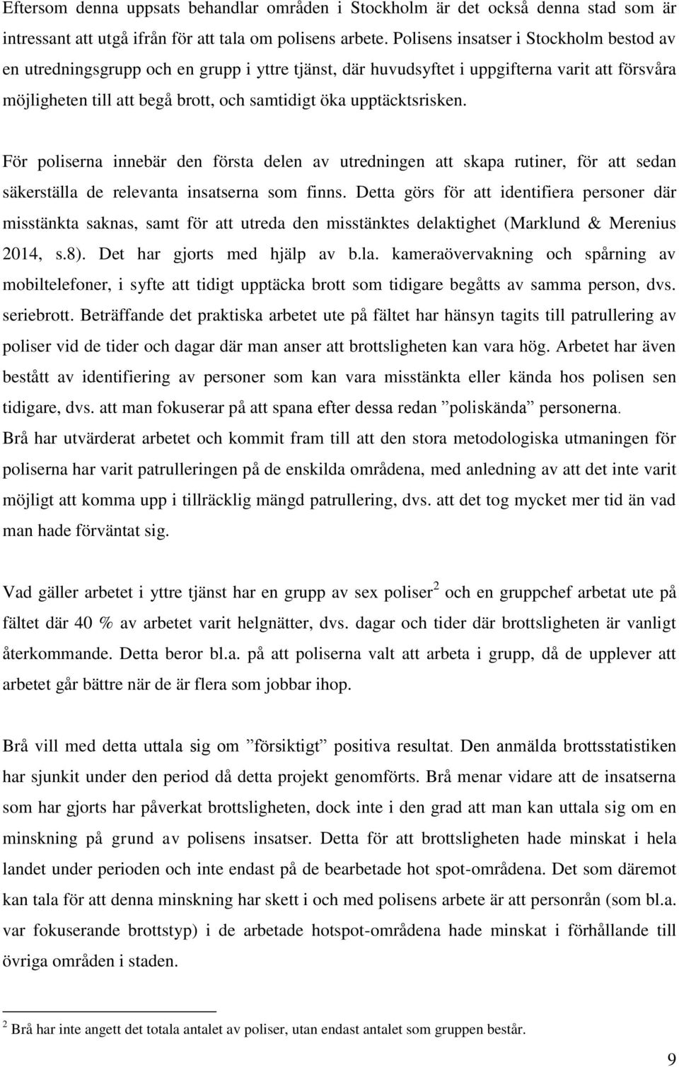 upptäcktsrisken. För poliserna innebär den första delen av utredningen att skapa rutiner, för att sedan säkerställa de relevanta insatserna som finns.