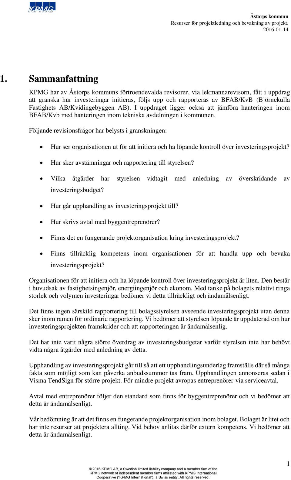 Följande revisionsfrågor har belysts i granskningen: Hur ser organisationen ut för att initiera och ha löpande kontroll över investeringsprojekt? Hur sker avstämningar och rapportering till styrelsen?