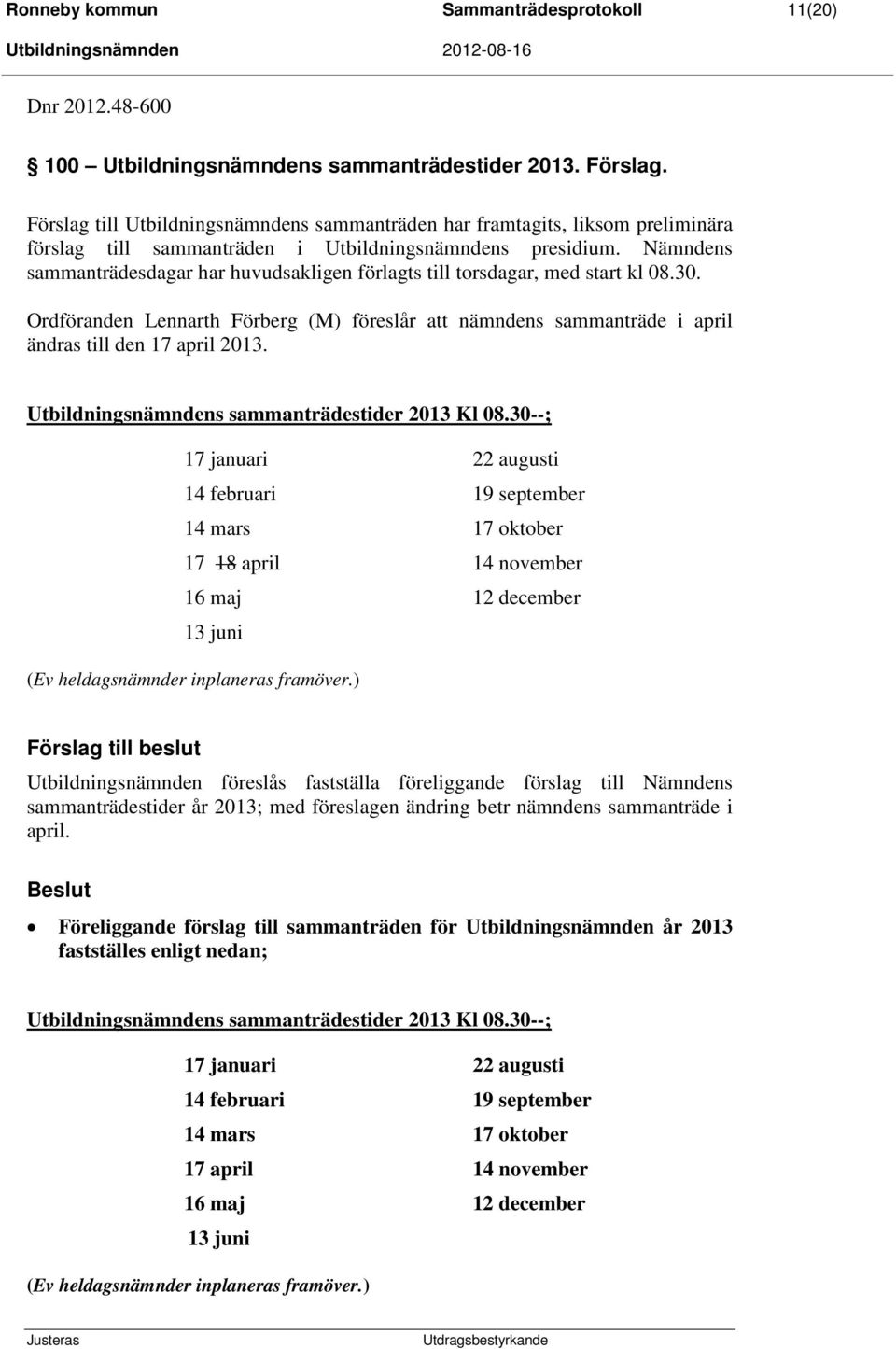 Nämndens sammanträdesdagar har huvudsakligen förlagts till torsdagar, med start kl 08.30. Ordföranden Lennarth Förberg (M) föreslår att nämndens sammanträde i april ändras till den 17 april 2013.