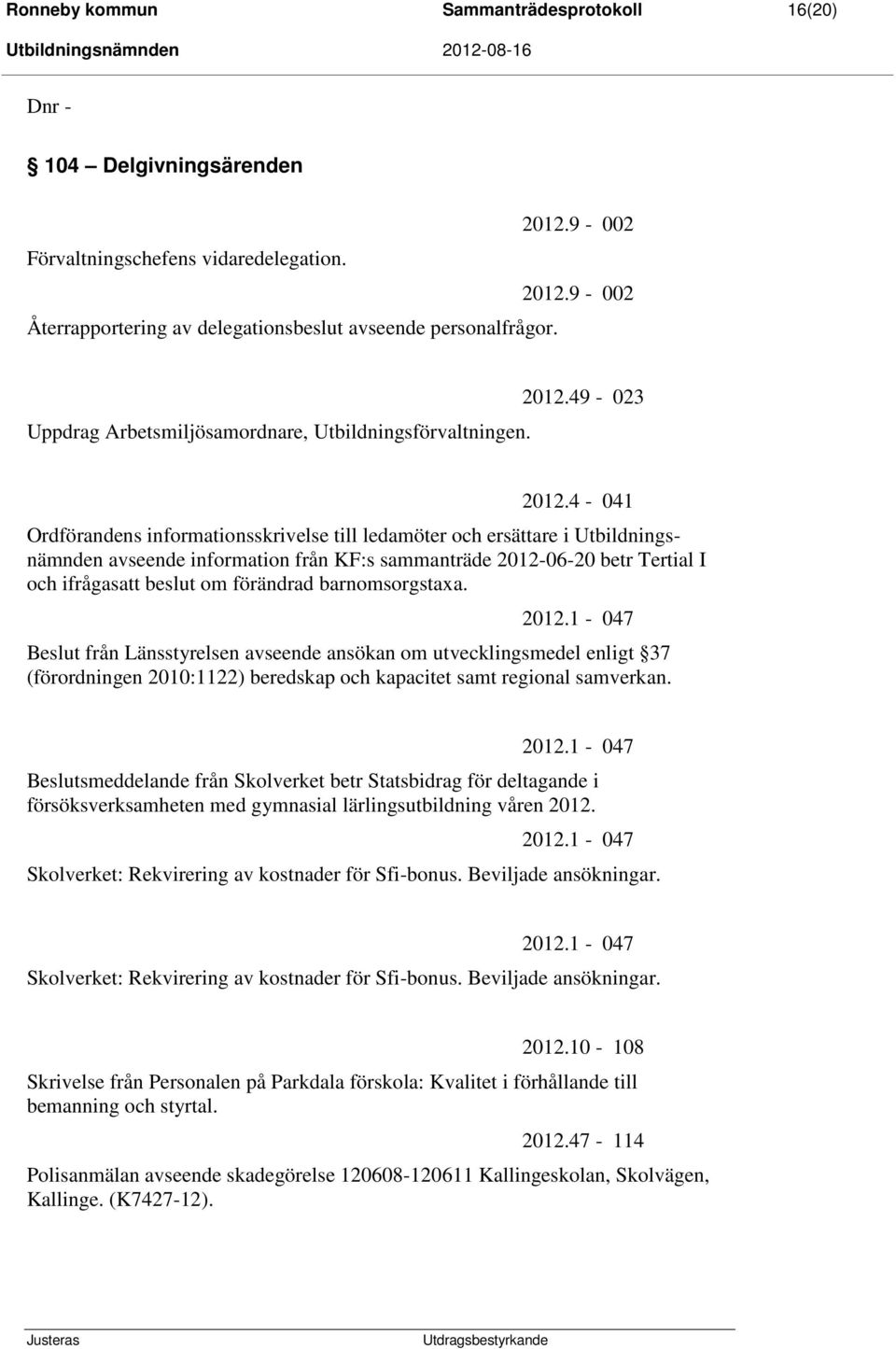 4-041 Ordförandens informationsskrivelse till ledamöter och ersättare i Utbildningsnämnden avseende information från KF:s sammanträde 2012-06-20 betr Tertial I och ifrågasatt beslut om förändrad