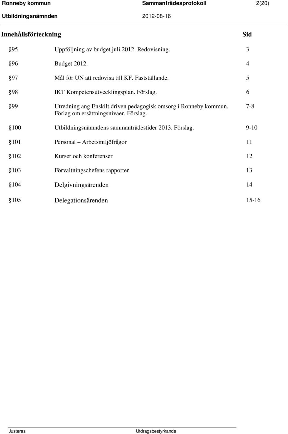 6 99 Utredning ang Enskilt driven pedagogisk omsorg i Ronneby kommun. Förlag om ersättningsnivåer. Förslag.