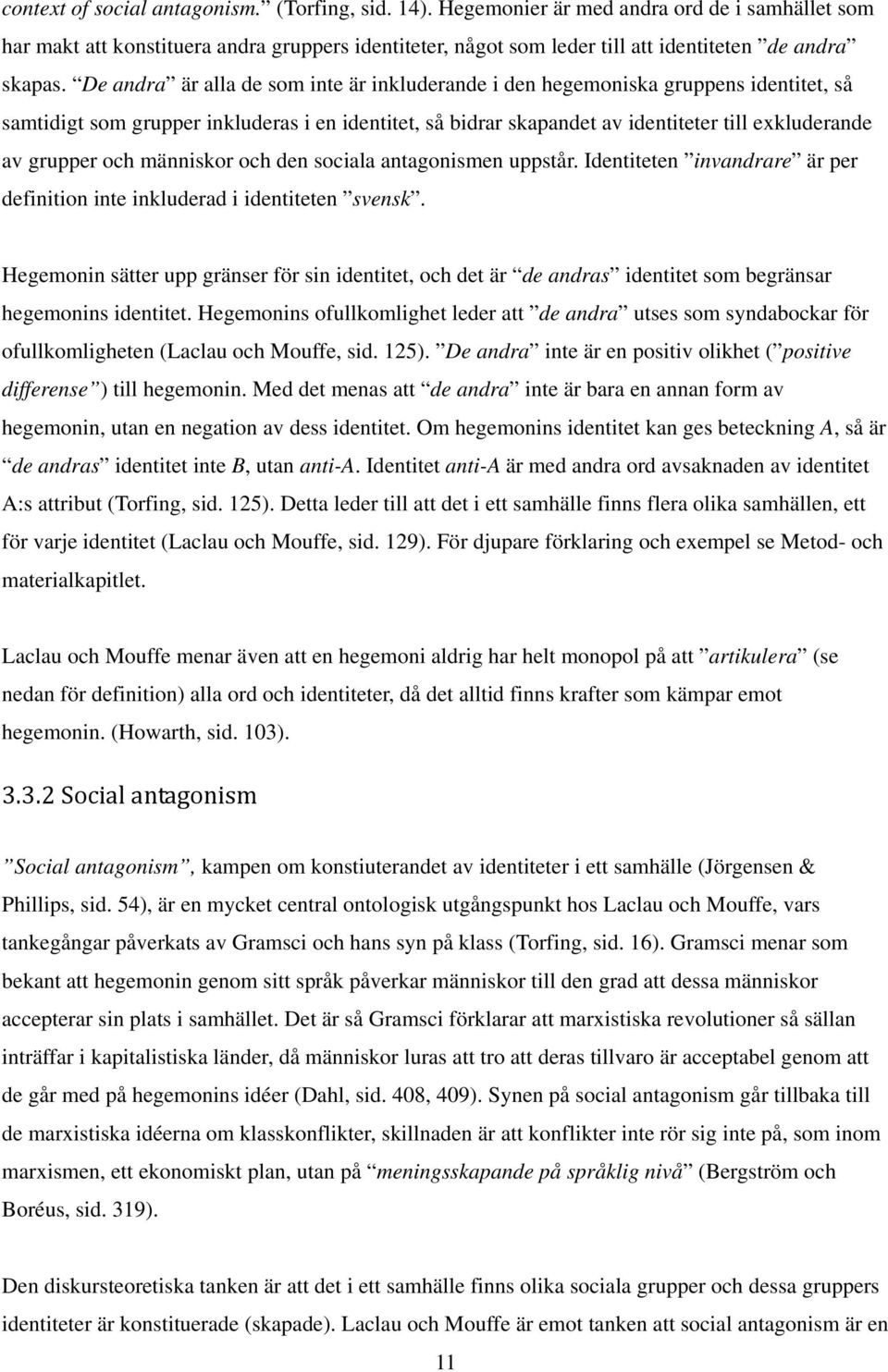 De andra är alla de som inte är inkluderande i den hegemoniska gruppens identitet, så samtidigt som grupper inkluderas i en identitet, så bidrar skapandet av identiteter till exkluderande av grupper