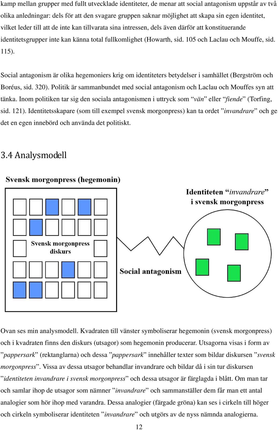 115). Social antagonism är olika hegemoniers krig om identiteters betydelser i samhället (Bergström och Boréus, sid. 320).