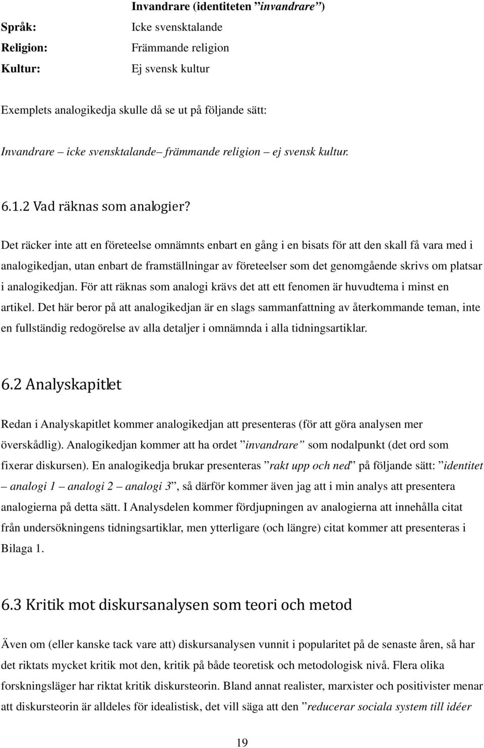 Det räcker inte att en företeelse omnämnts enbart en gång i en bisats för att den skall få vara med i analogikedjan, utan enbart de framställningar av företeelser som det genomgående skrivs om