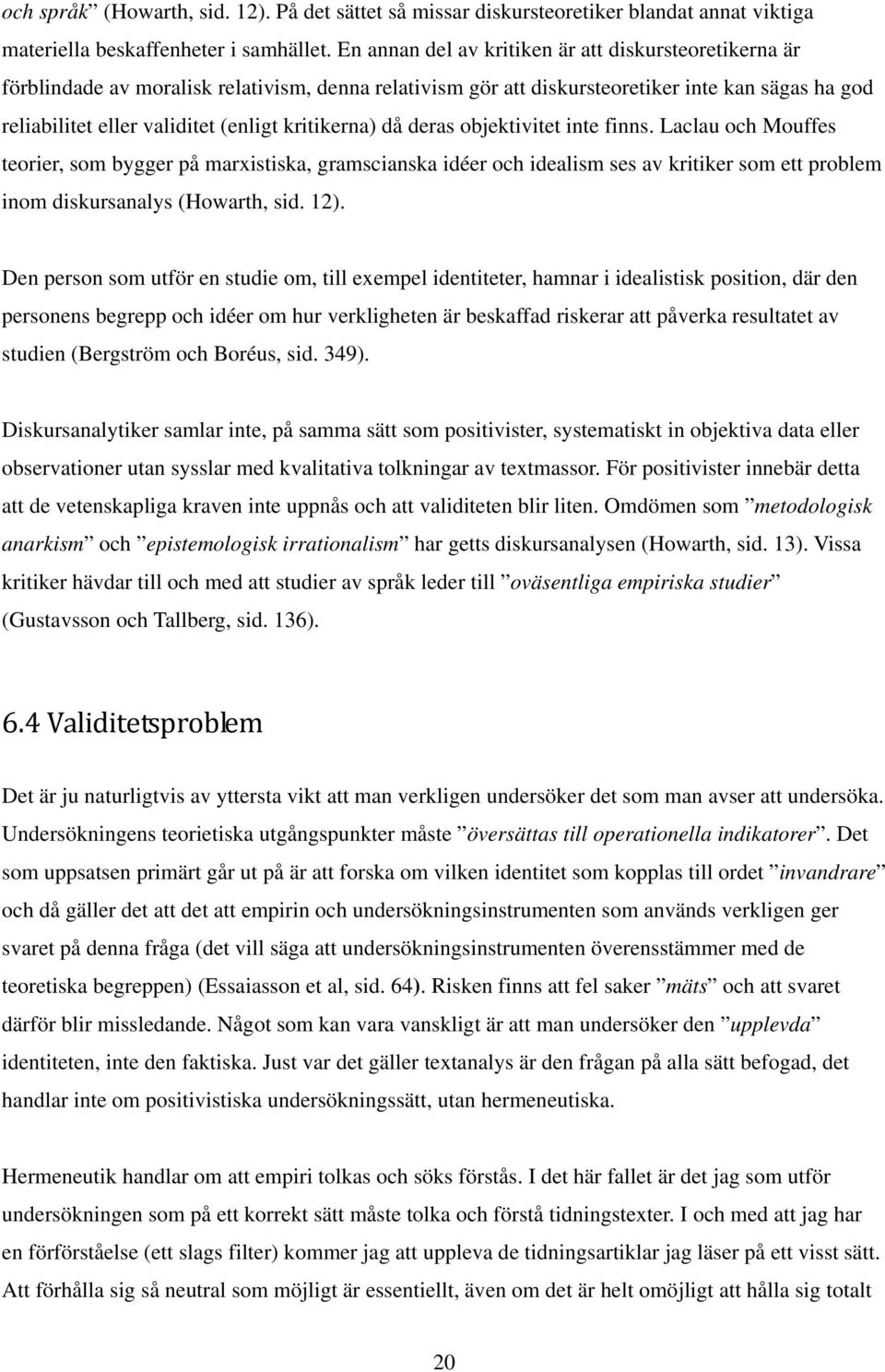 kritikerna) då deras objektivitet inte finns. Laclau och Mouffes teorier, som bygger på marxistiska, gramscianska idéer och idealism ses av kritiker som ett problem inom diskursanalys (Howarth, sid.