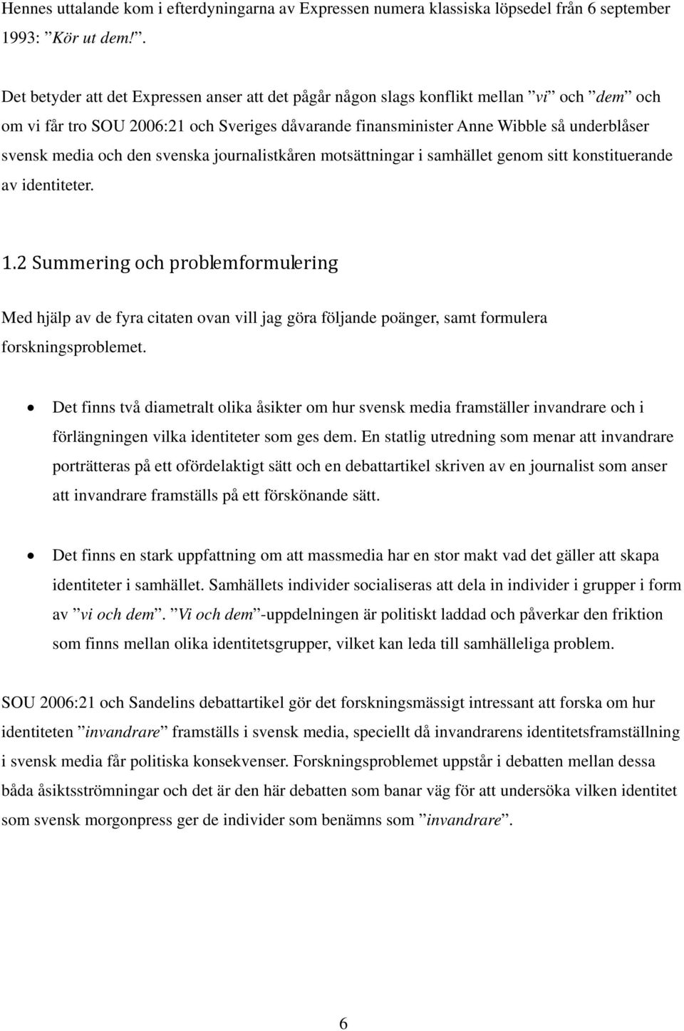och den svenska journalistkåren motsättningar i samhället genom sitt konstituerande av identiteter. 1.