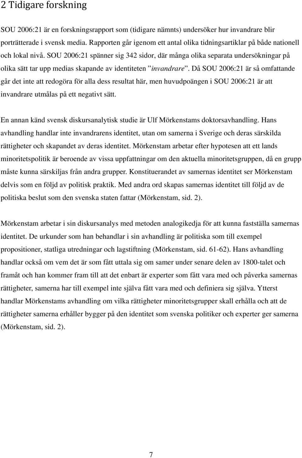SOU 2006:21 spänner sig 342 sidor, där många olika separata undersökningar på olika sätt tar upp medias skapande av identiteten invandrare.