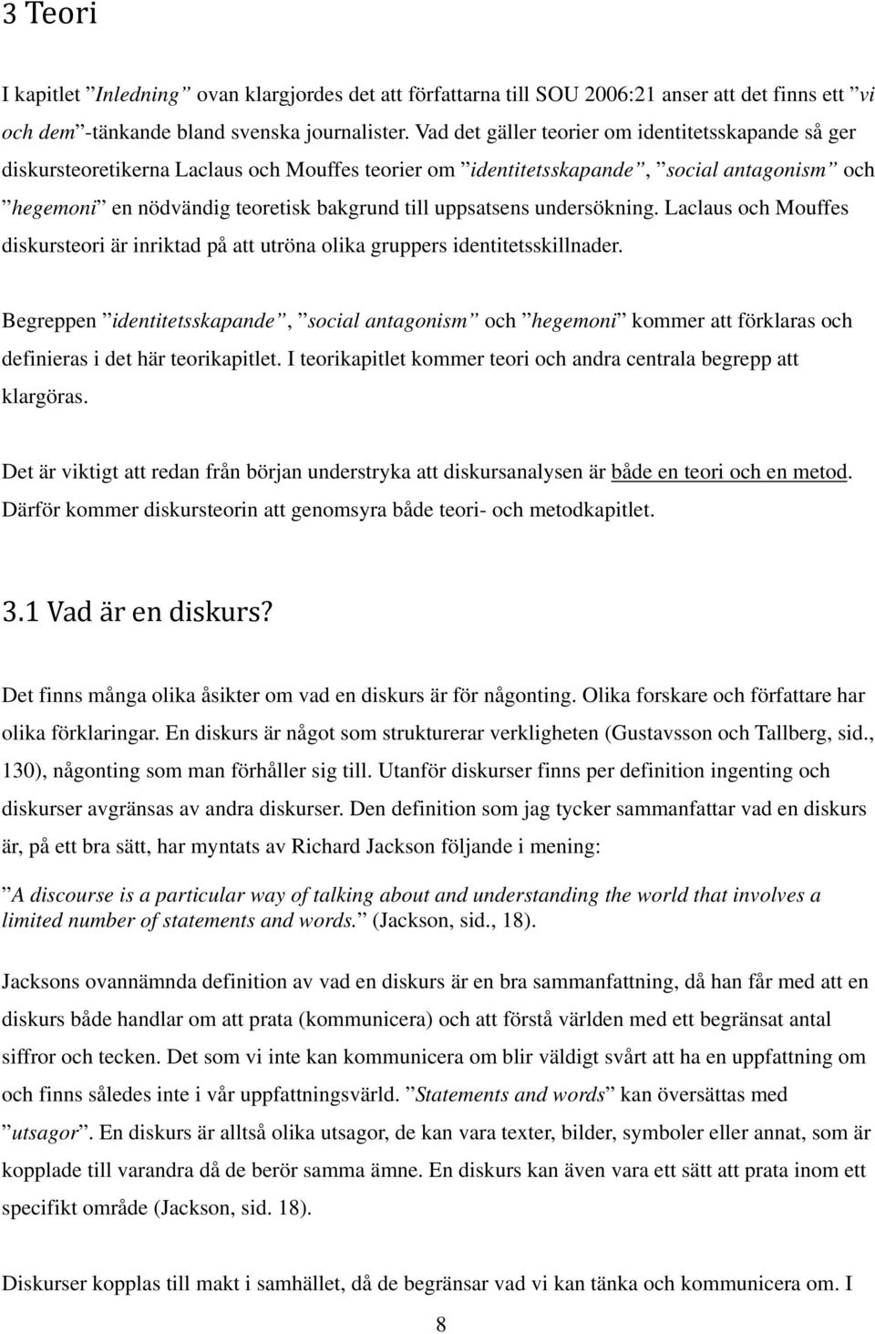 uppsatsens undersökning. Laclaus och Mouffes diskursteori är inriktad på att utröna olika gruppers identitetsskillnader.
