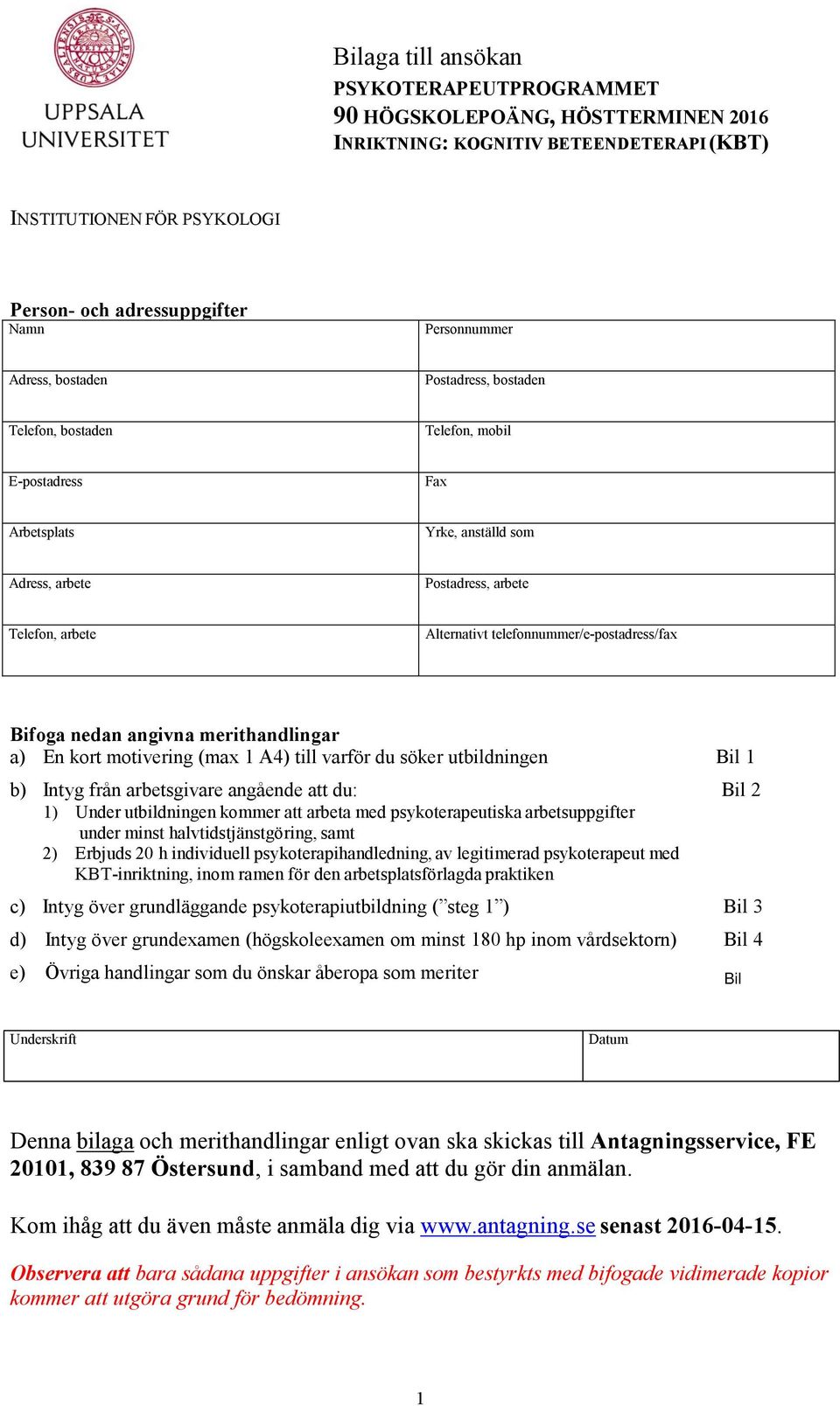 telefonnummer/e-postadress/fax Bifoga nedan angivna merithandlingar a) En kort motivering (max 1 A4) till varför du söker utbildningen Bil 1 b) Intyg från arbetsgivare angående att du: Bil 2 1) Under