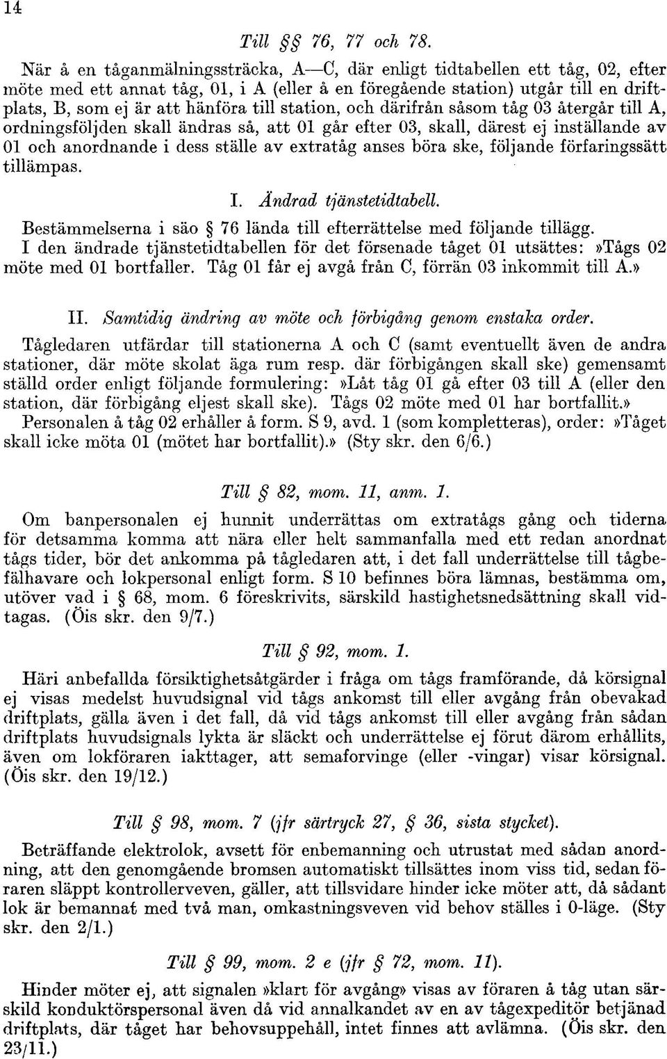 följande förfaringssätt tillämpas. I. Ändrad tjänstetidtabell. Bestämmelserna i säo 76 lända till efterrättelse med följande tillägg.