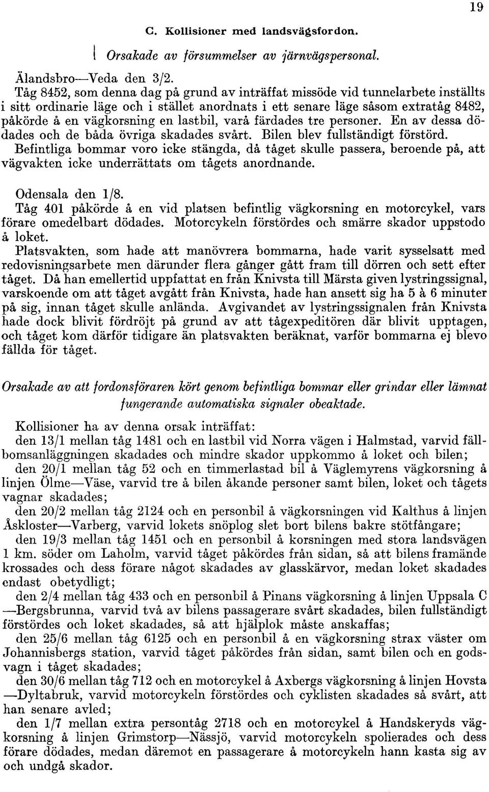 lastbil, varå färdades tre personer. En av dessa dödades och de båda övriga skadades svårt. Bilen blev fullständigt förstörd.