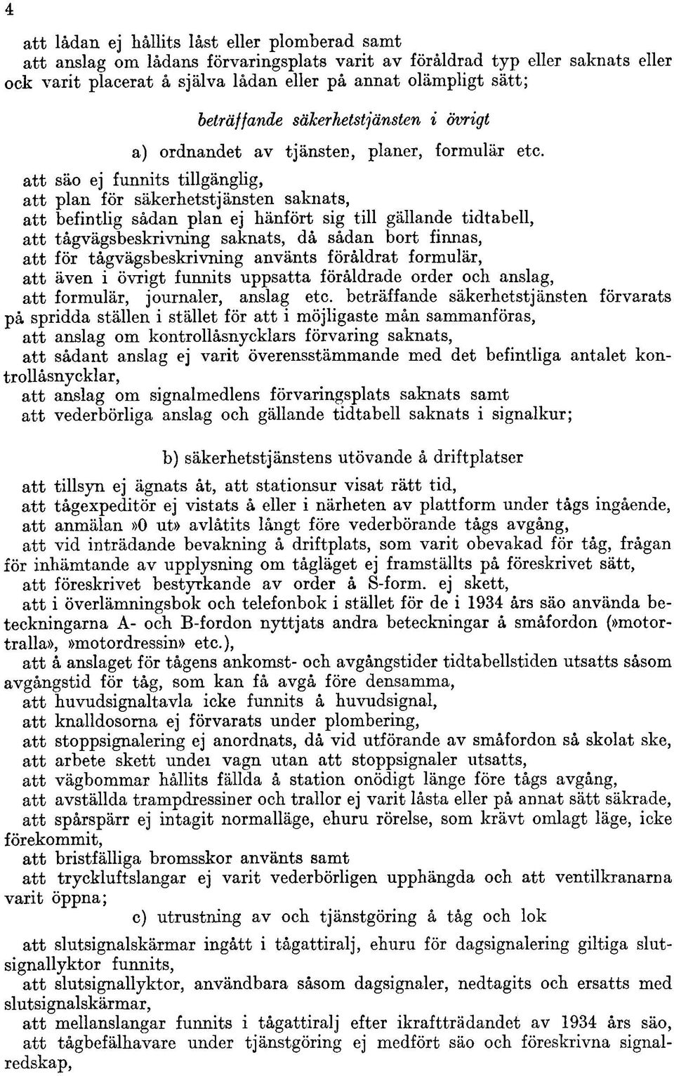 att säo ej funnits tillgänglig, att plan för säkerhetstjänsten saknats, att befintlig sådan plan ej hänfört sig till gällande tidtabell, att tågvägsbeskrivning saknats, då sådan bort finnas, att för