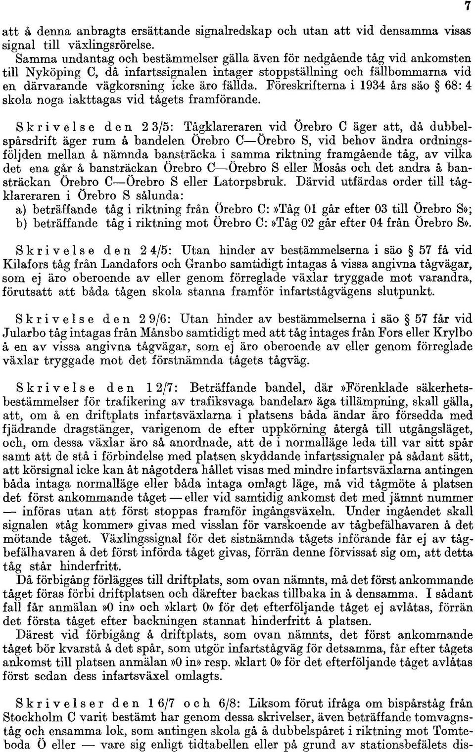 Föreskrifterna i 1934 års säo 68: 4 skola noga iakttagas vid tågets framförande.