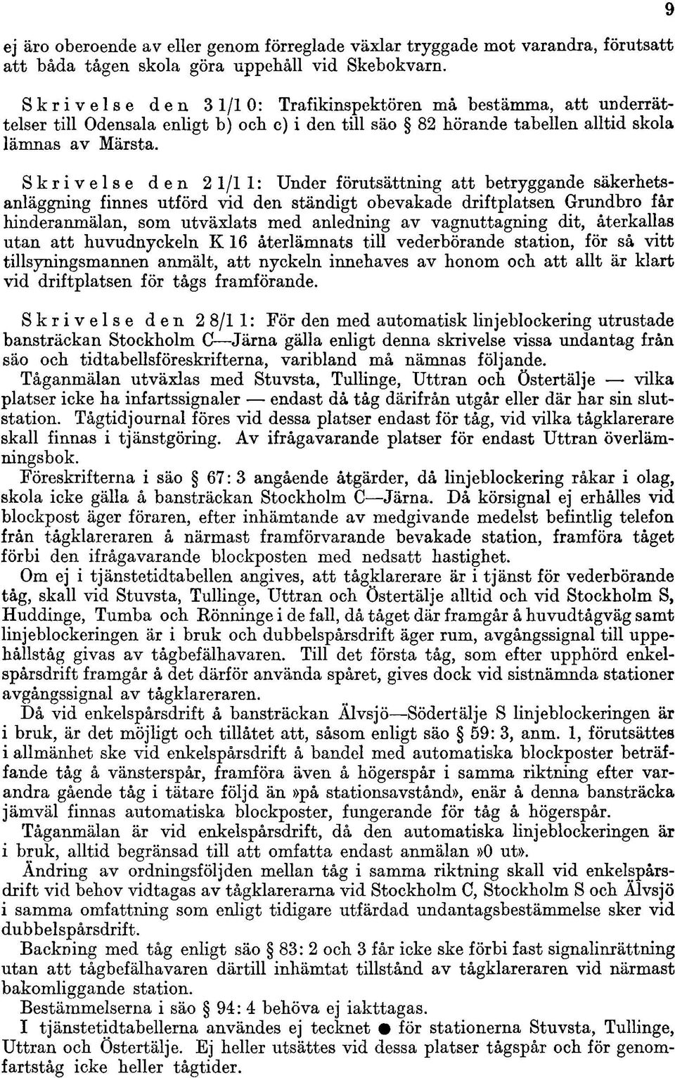 Skrivelse den 2 1/11: Under förutsättning att betryggande säkerhetsanläggning finnes utförd vid den ständigt obevakade driftplatsen Grundbro får hinderanmälan, som utväxlats med anledning av