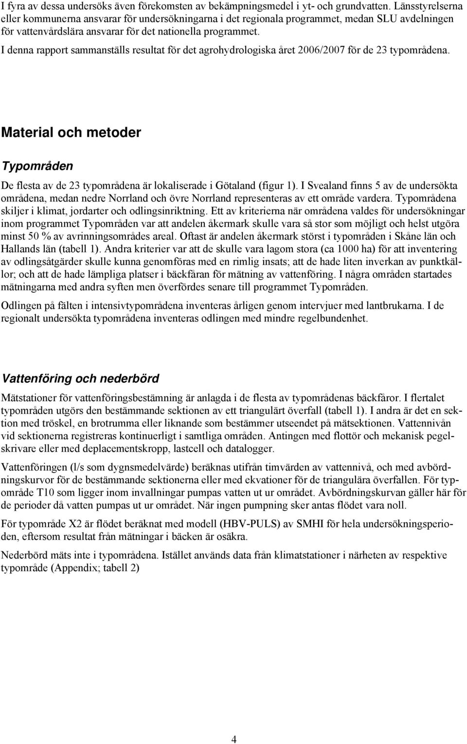 I denna rapport sammanställs resultat för det agrohydrologiska året 26/27 för de 23 typområdena. Material och metoder Typområden De flesta av de 23 typområdena är lokaliserade i Götaland (figur 1).