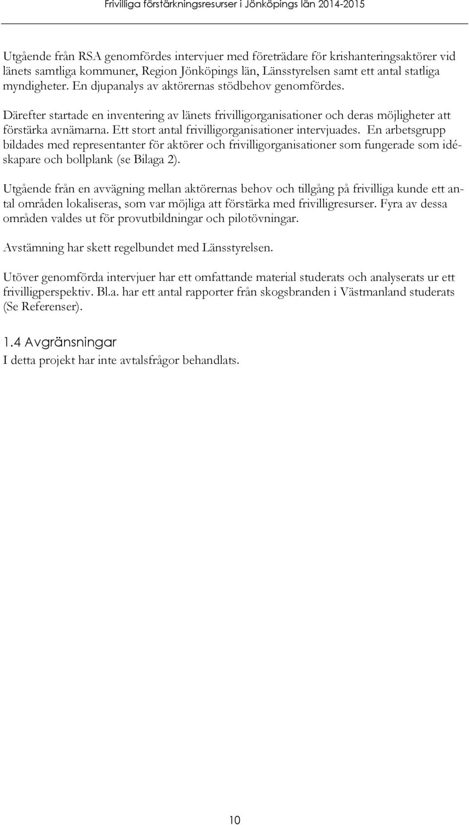 Ett stort antal frivilligorganisationer intervjuades. En arbetsgrupp bildades med representanter för aktörer och frivilligorganisationer som fungerade som idéskapare och bollplank (se Bilaga 2).